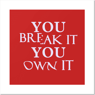 You Break It You Own It Posters and Art